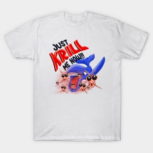 Just krill me now T-Shirt